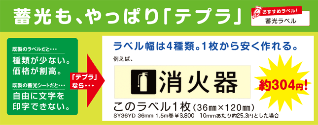 蓄光も、やっぱり「テプラ」既製のラベルだと・・・種類が少ない。価格が割高。既製の蓄光シールだと・・・自由に文字を印字できない。　ラベル幅は4種類。1枚から安く作れる。